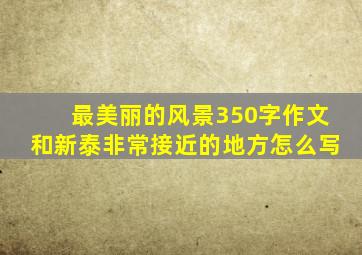 最美丽的风景350字作文和新泰非常接近的地方怎么写