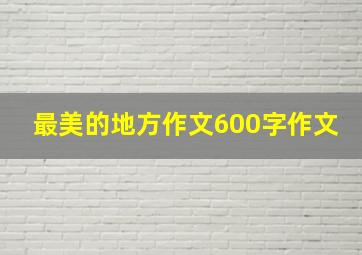 最美的地方作文600字作文