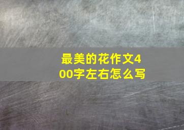 最美的花作文400字左右怎么写