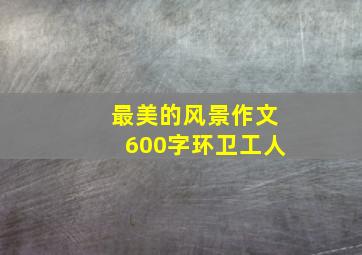 最美的风景作文600字环卫工人