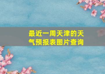 最近一周天津的天气预报表图片查询