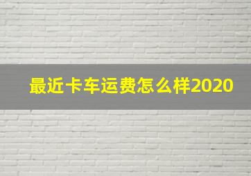 最近卡车运费怎么样2020