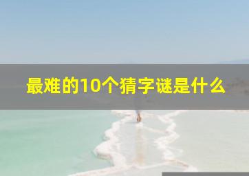 最难的10个猜字谜是什么