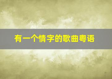 有一个情字的歌曲粤语