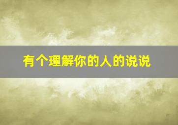 有个理解你的人的说说