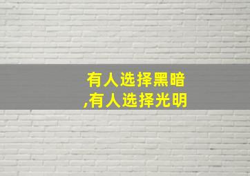 有人选择黑暗,有人选择光明