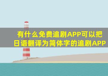 有什么免费追剧APP可以把日语翻译为简体字的追剧APP