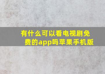 有什么可以看电视剧免费的app吗苹果手机版