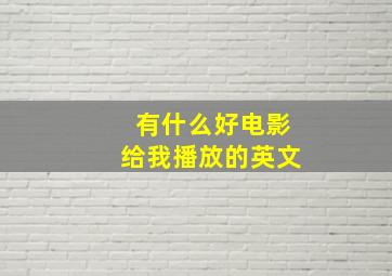 有什么好电影给我播放的英文