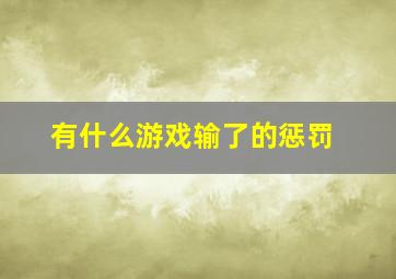 有什么游戏输了的惩罚