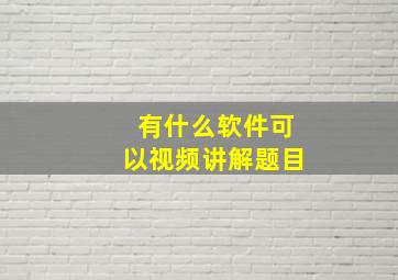 有什么软件可以视频讲解题目