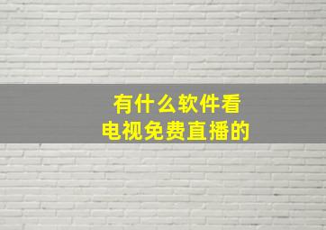 有什么软件看电视免费直播的