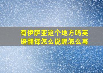 有伊萨亚这个地方吗英语翻译怎么说呢怎么写