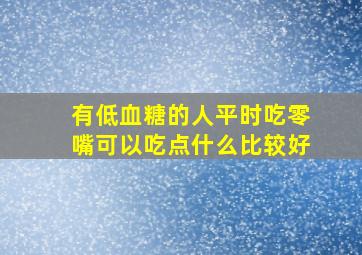 有低血糖的人平时吃零嘴可以吃点什么比较好