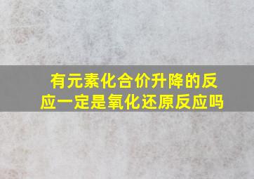 有元素化合价升降的反应一定是氧化还原反应吗