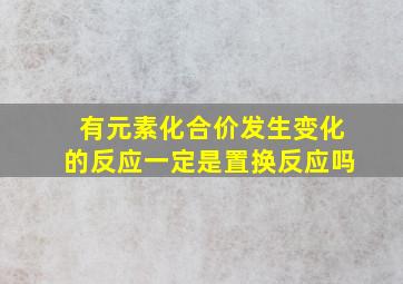 有元素化合价发生变化的反应一定是置换反应吗