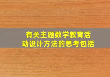 有关主题数学教育活动设计方法的思考包括