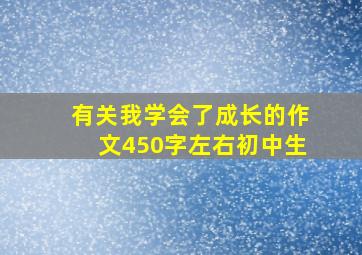 有关我学会了成长的作文450字左右初中生