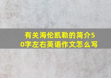 有关海伦凯勒的简介50字左右英语作文怎么写