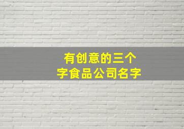 有创意的三个字食品公司名字