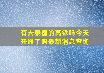 有去泰国的高铁吗今天开通了吗最新消息查询