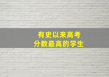 有史以来高考分数最高的学生