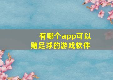 有哪个app可以赌足球的游戏软件