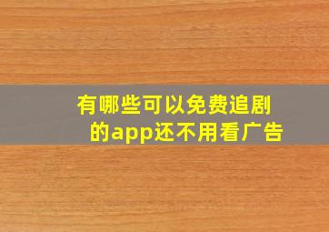 有哪些可以免费追剧的app还不用看广告