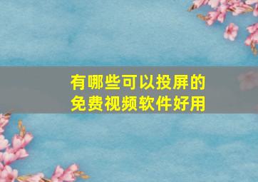 有哪些可以投屏的免费视频软件好用