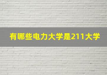 有哪些电力大学是211大学