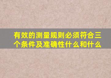 有效的测量规则必须符合三个条件及准确性什么和什么