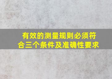 有效的测量规则必须符合三个条件及准确性要求