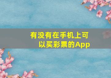 有没有在手机上可以买彩票的App