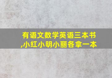 有语文数学英语三本书,小红小明小丽各拿一本