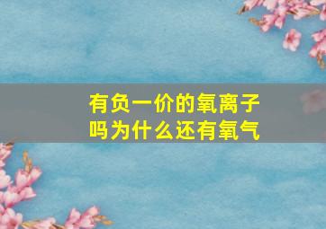 有负一价的氧离子吗为什么还有氧气