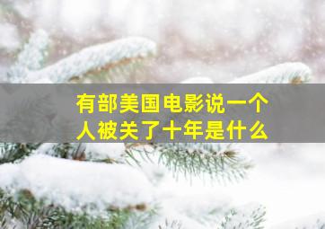 有部美国电影说一个人被关了十年是什么