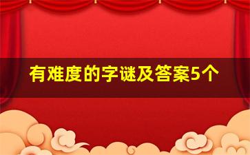 有难度的字谜及答案5个