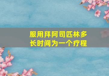 服用拜阿司匹林多长时间为一个疗程