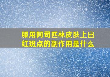 服用阿司匹林皮肤上出红斑点的副作用是什么