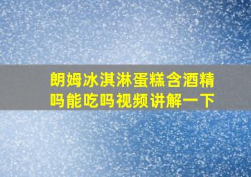 朗姆冰淇淋蛋糕含酒精吗能吃吗视频讲解一下