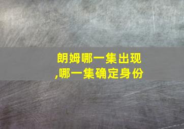 朗姆哪一集出现,哪一集确定身份