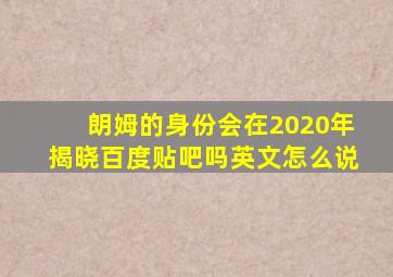 朗姆的身份会在2020年揭晓百度贴吧吗英文怎么说