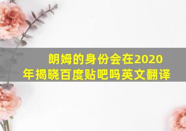 朗姆的身份会在2020年揭晓百度贴吧吗英文翻译