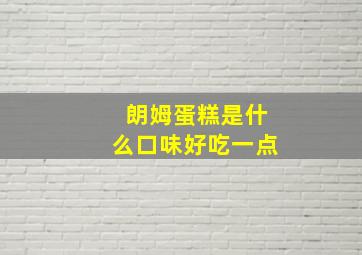 朗姆蛋糕是什么口味好吃一点