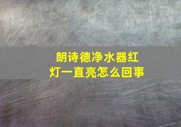 朗诗德净水器红灯一直亮怎么回事