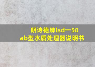 朗诗德牌lsd一50ab型水质处理器说明书