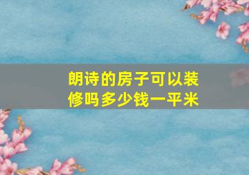 朗诗的房子可以装修吗多少钱一平米