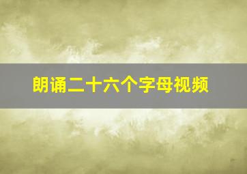 朗诵二十六个字母视频