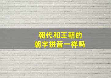 朝代和王朝的朝字拼音一样吗