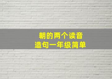 朝的两个读音造句一年级简单